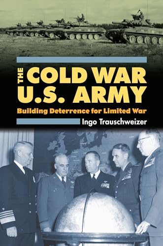Cold War U.S. Army: Building Deterrence for Limited War (Modern War Studies)